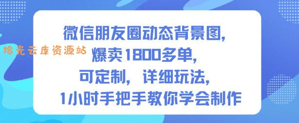 微信朋友圈动态背景图，爆卖1800多单，可定制，详细的玩法，1小时手把手教你学会制作【第一期】